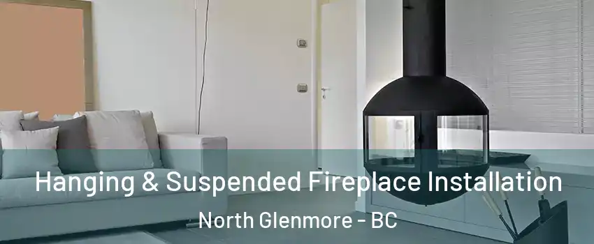 Hanging & Suspended Fireplace Installation North Glenmore - BC