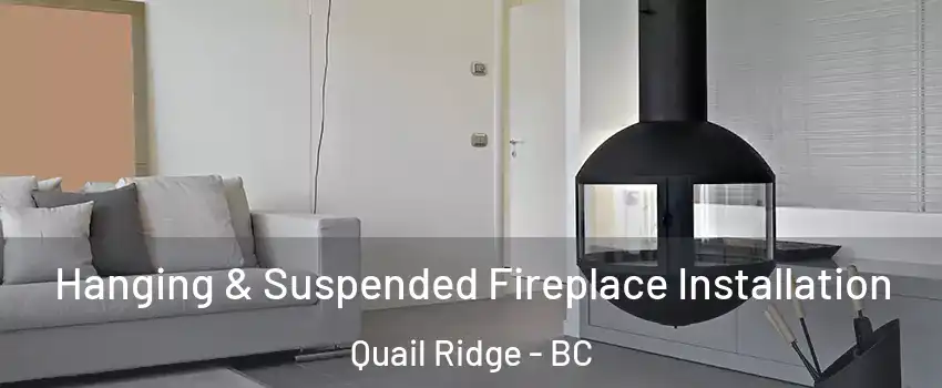Hanging & Suspended Fireplace Installation Quail Ridge - BC