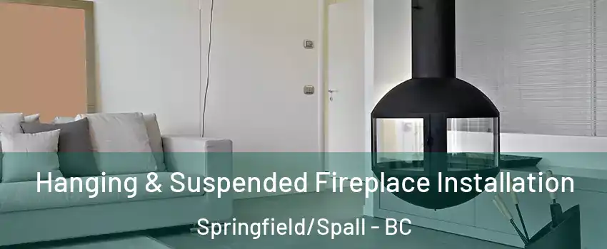 Hanging & Suspended Fireplace Installation Springfield/Spall - BC