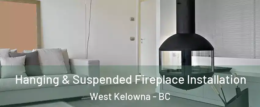 Hanging & Suspended Fireplace Installation West Kelowna - BC