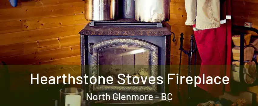 Hearthstone Stoves Fireplace North Glenmore - BC