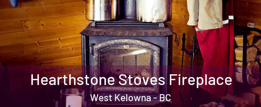 Hearthstone Stoves Fireplace West Kelowna - BC