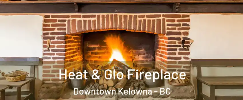  Heat & Glo Fireplace Downtown Kelowna - BC