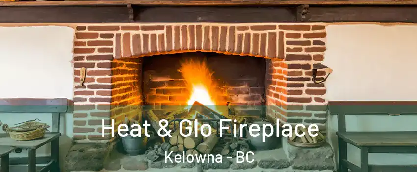  Heat & Glo Fireplace Kelowna - BC