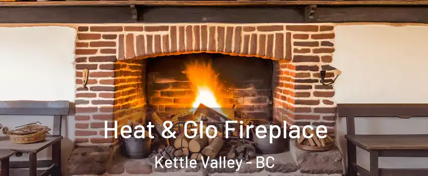  Heat & Glo Fireplace Kettle Valley - BC