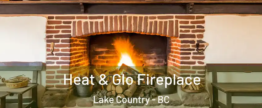 Heat & Glo Fireplace Lake Country - BC