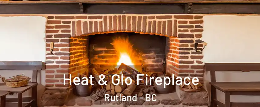  Heat & Glo Fireplace Rutland - BC