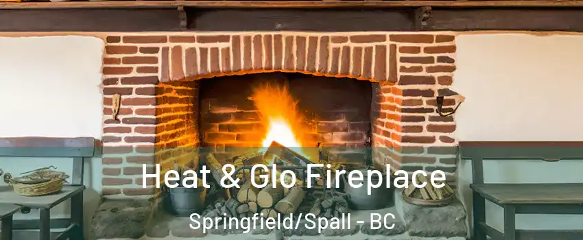  Heat & Glo Fireplace Springfield/Spall - BC