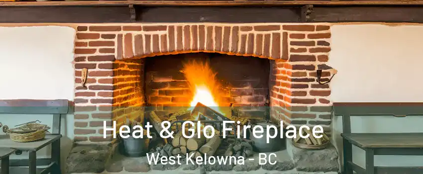  Heat & Glo Fireplace West Kelowna - BC