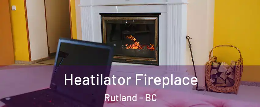  Heatilator Fireplace Rutland - BC