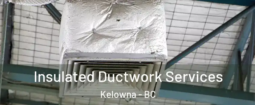  Insulated Ductwork Services Kelowna - BC