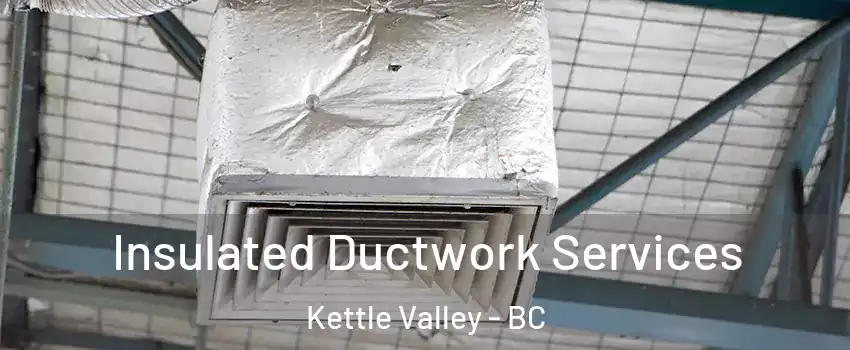  Insulated Ductwork Services Kettle Valley - BC