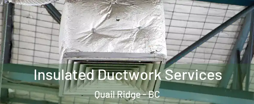  Insulated Ductwork Services Quail Ridge - BC