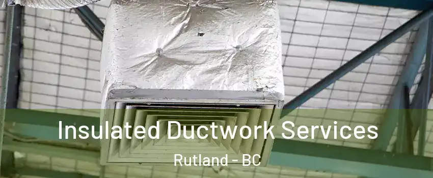  Insulated Ductwork Services Rutland - BC
