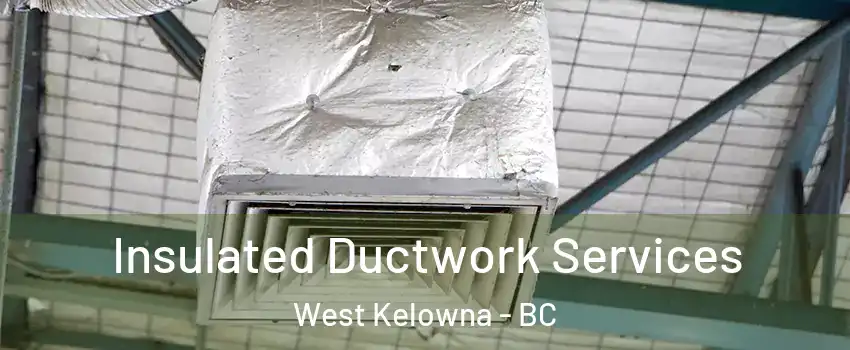  Insulated Ductwork Services West Kelowna - BC