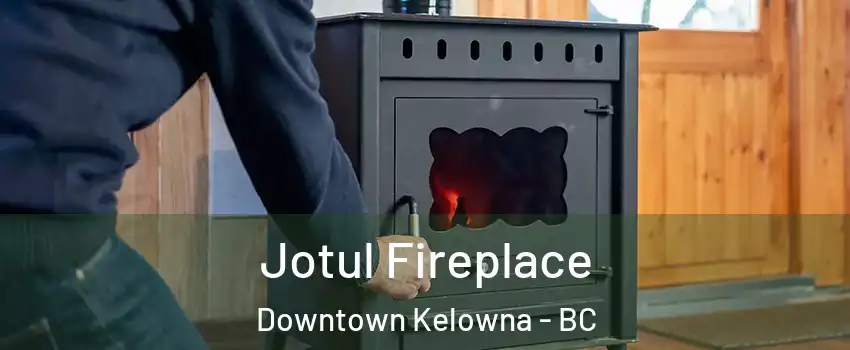  Jotul Fireplace Downtown Kelowna - BC