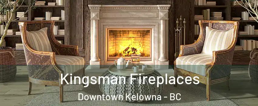  Kingsman Fireplaces Downtown Kelowna - BC