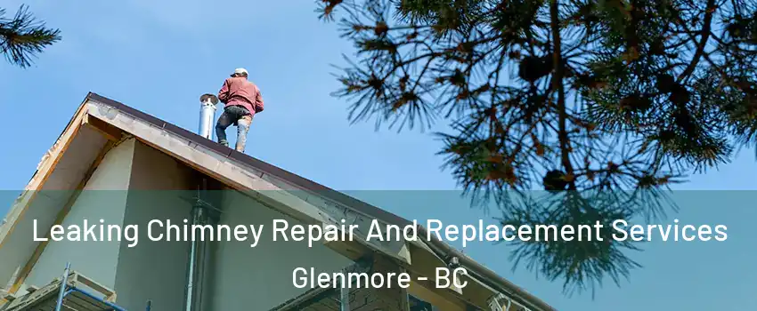  Leaking Chimney Repair And Replacement Services Glenmore - BC