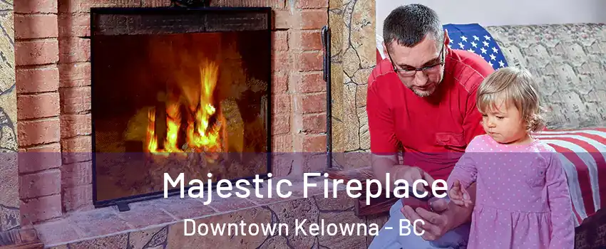  Majestic Fireplace Downtown Kelowna - BC