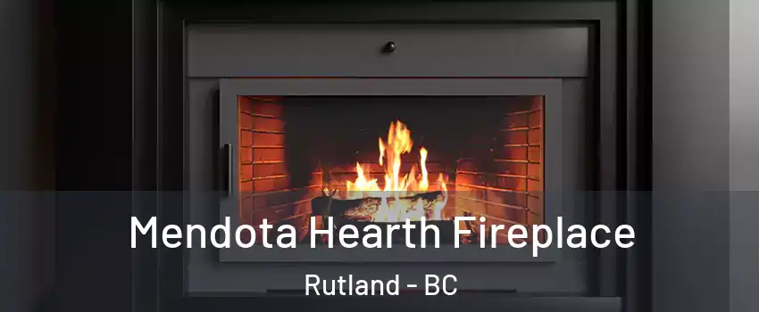 Mendota Hearth Fireplace Rutland - BC
