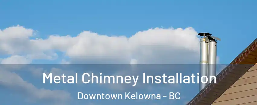  Metal Chimney Installation Downtown Kelowna - BC