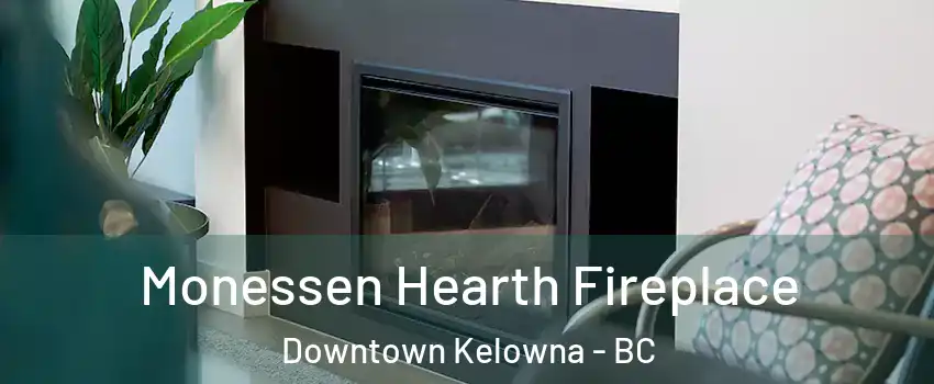  Monessen Hearth Fireplace Downtown Kelowna - BC