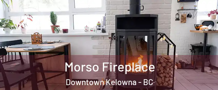  Morso Fireplace Downtown Kelowna - BC