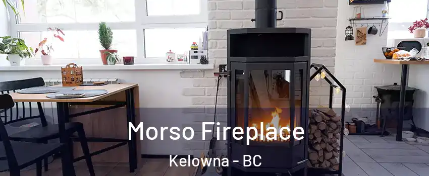 Morso Fireplace Kelowna - BC