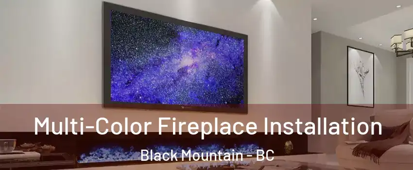  Multi-Color Fireplace Installation Black Mountain - BC