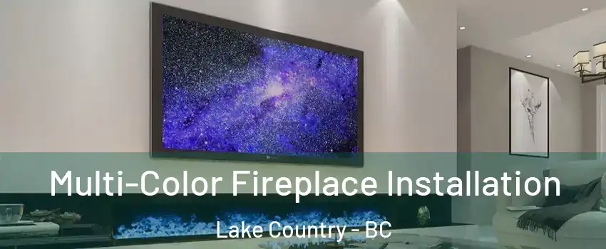  Multi-Color Fireplace Installation Lake Country - BC