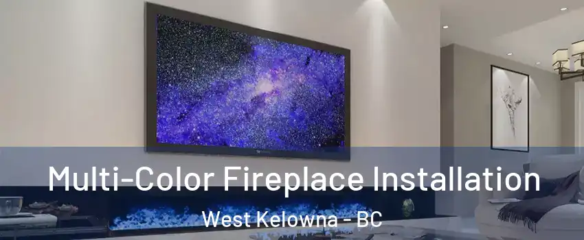  Multi-Color Fireplace Installation West Kelowna - BC
