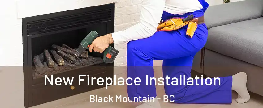 New Fireplace Installation Black Mountain - BC