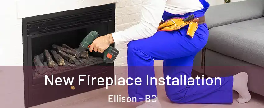 New Fireplace Installation Ellison - BC