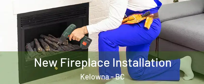 New Fireplace Installation Kelowna - BC