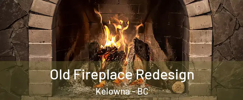  Old Fireplace Redesign Kelowna - BC