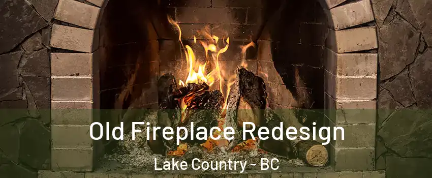  Old Fireplace Redesign Lake Country - BC