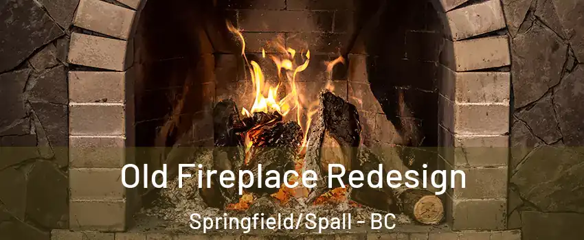  Old Fireplace Redesign Springfield/Spall - BC