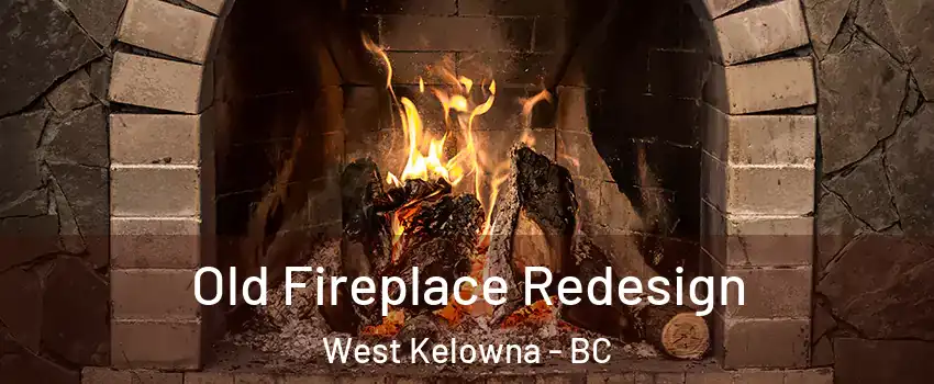  Old Fireplace Redesign West Kelowna - BC