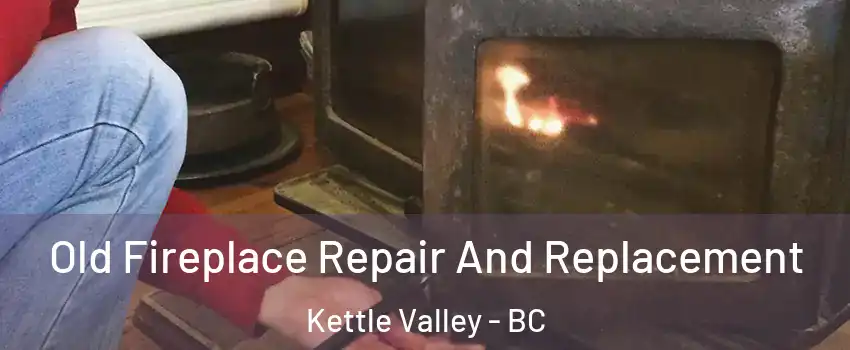  Old Fireplace Repair And Replacement Kettle Valley - BC