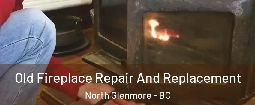  Old Fireplace Repair And Replacement North Glenmore - BC