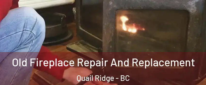  Old Fireplace Repair And Replacement Quail Ridge - BC