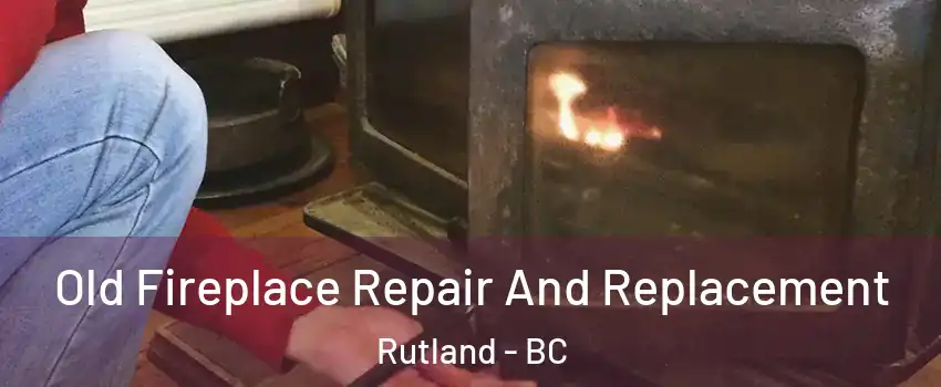  Old Fireplace Repair And Replacement Rutland - BC