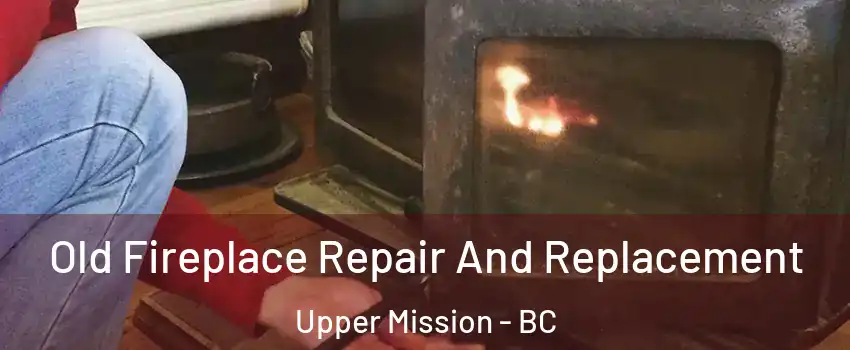  Old Fireplace Repair And Replacement Upper Mission - BC
