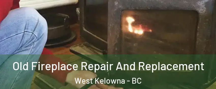  Old Fireplace Repair And Replacement West Kelowna - BC
