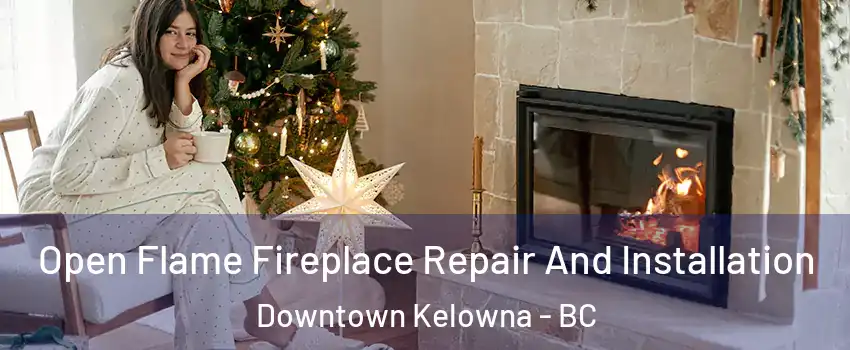  Open Flame Fireplace Repair And Installation Downtown Kelowna - BC