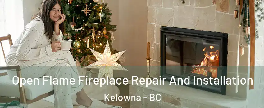 Open Flame Fireplace Repair And Installation Kelowna - BC