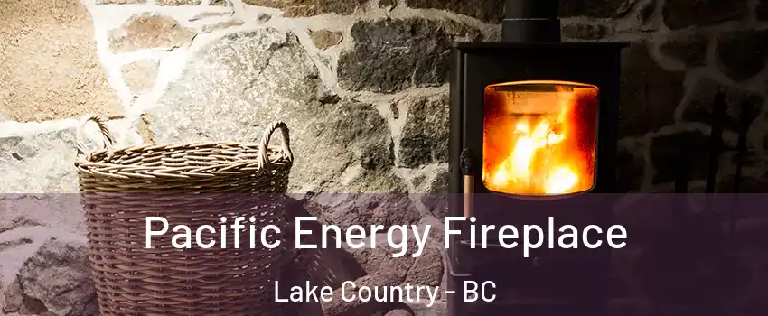  Pacific Energy Fireplace Lake Country - BC