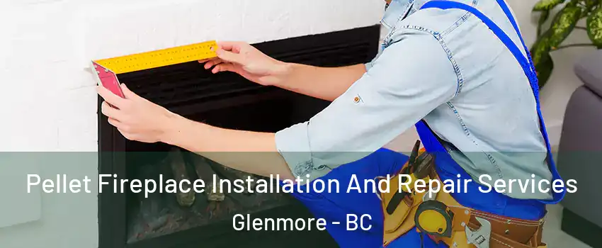  Pellet Fireplace Installation And Repair Services Glenmore - BC