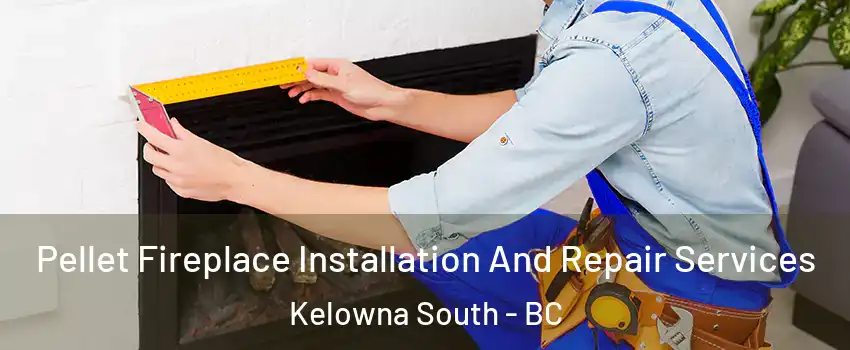  Pellet Fireplace Installation And Repair Services Kelowna South - BC