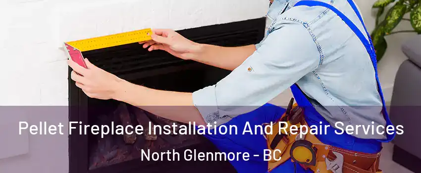  Pellet Fireplace Installation And Repair Services North Glenmore - BC